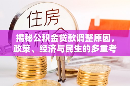 南宁揭秘公积金贷款调整原因，政策、经济与民生的多重考量