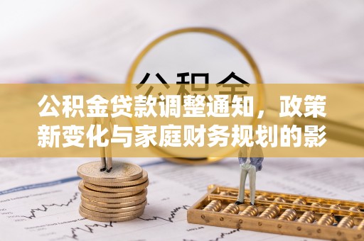 南宁公积金贷款调整通知，政策新变化与家庭财务规划的影响