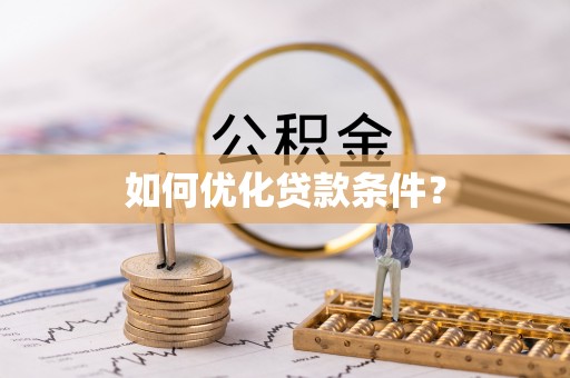 南宁如何优化贷款条件？