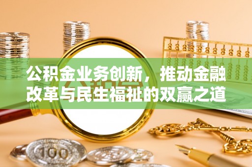 南宁公积金业务创新，推动金融改革与民生福祉的双赢之道