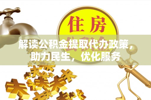南宁解读公积金提取代办政策，助力民生，优化服务