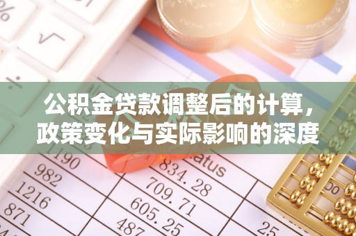 南宁公积金贷款调整后的计算，政策变化与实际影响的深度解析