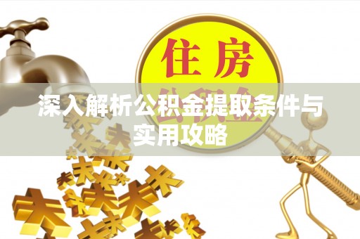 南宁深入解析公积金提取条件与实用攻略