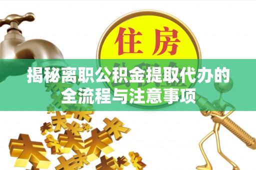 南宁揭秘离职公积金提取代办的全流程与注意事项