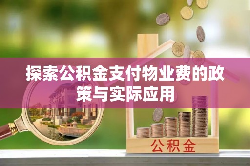 南宁探索公积金支付物业费的政策与实际应用