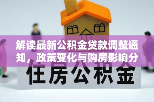 南宁解读最新公积金贷款调整通知，政策变化与购房影响分析