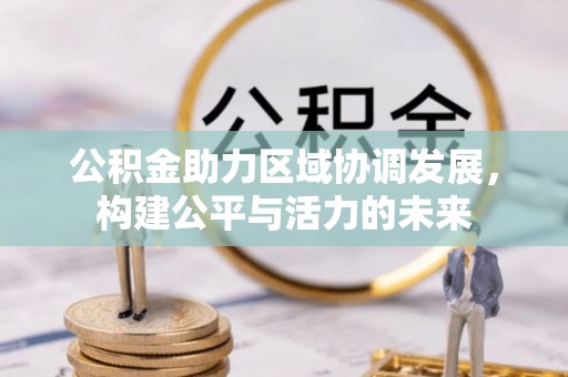 南宁公积金助力区域协调发展，构建公平与活力的未来